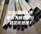 304抗菌不銹鋼管為何要進行穩定化處理？