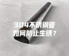 304不銹鋼管如何防止生銹？